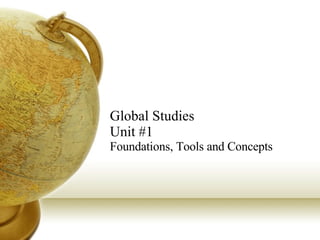 Global Studies  Unit #1 Foundations, Tools and Concepts 