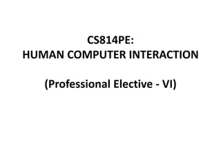 CS814PE:
HUMAN COMPUTER INTERACTION
(Professional Elective - VI)
 