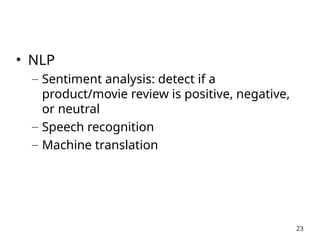 • NLP
– Sentiment analysis: detect if a
product/movie review is positive, negative,
or neutral
– Speech recognition
– Machine translation
23
 