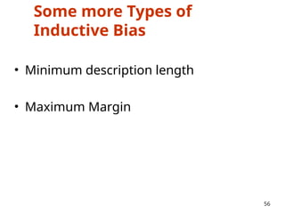 Some more Types of
Inductive Bias
• Minimum description length
• Maximum Margin
56
 