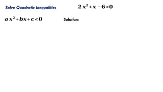 Solve Quadratic Inequalities 𝟐 𝒙𝟐
+𝒙 −𝟔<𝟎
𝒂 𝒙𝟐
+𝒃𝒙+𝒄<𝟎 Solution:
 