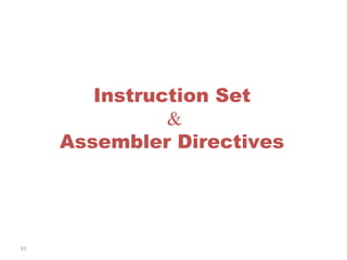 61 
Instruction Set 
& 
Assembler Directives 
 