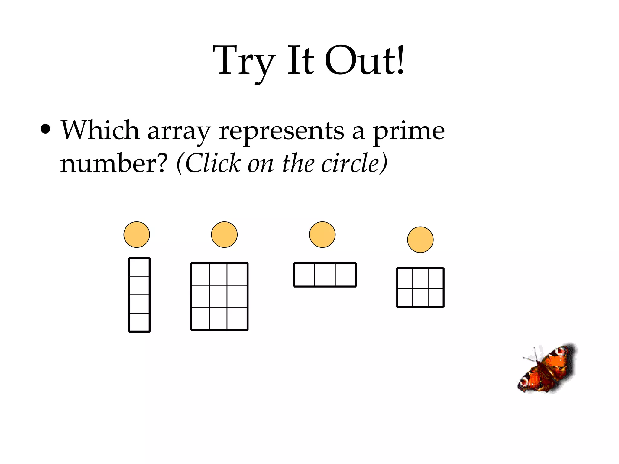 Try It Out! Which array represents a prime number?  (Click on the circle) 