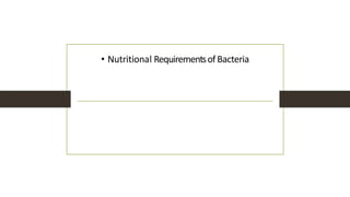 • Nutritional RequirementsofBacteria
 