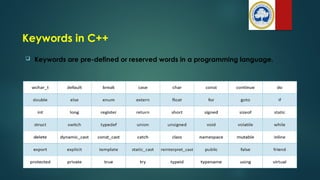 Keywords in C++
 Keywords are pre-defined or reserved words in a programming language.
 