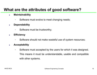 What are the attributes of good software?
M i t i bilitMaintainability
• Software must evolve to meet changing needs;
Depe...