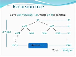 Recursion tree
Solve T(n) = 2T(n/2) + cn, where c > 0 is constant.
cn
cn/4 cn/4 cn/4 cn/4
cn/2 cn/2
(1)
…
h = lg n
cn
cn
cn
#leaves = n (n)
Total(n lg n)
…
 