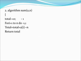 2. algorithm sum(a,n)
{
total-=0; - 1
Fori=1 to n do -1,1
Total=total+a[i]--n
Return total
 
