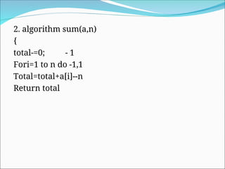 2. algorithm sum(a,n)
{
total-=0; - 1
Fori=1 to n do -1,1
Total=total+a[i]--n
Return total
 