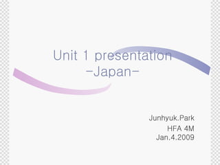 Unit 1 presentation -Japan- Junhyuk.Park HFA 4M   Jan.4.2009 