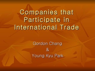 Companies that Participate in International Trade Gordon Chang & Young Kyu Park 