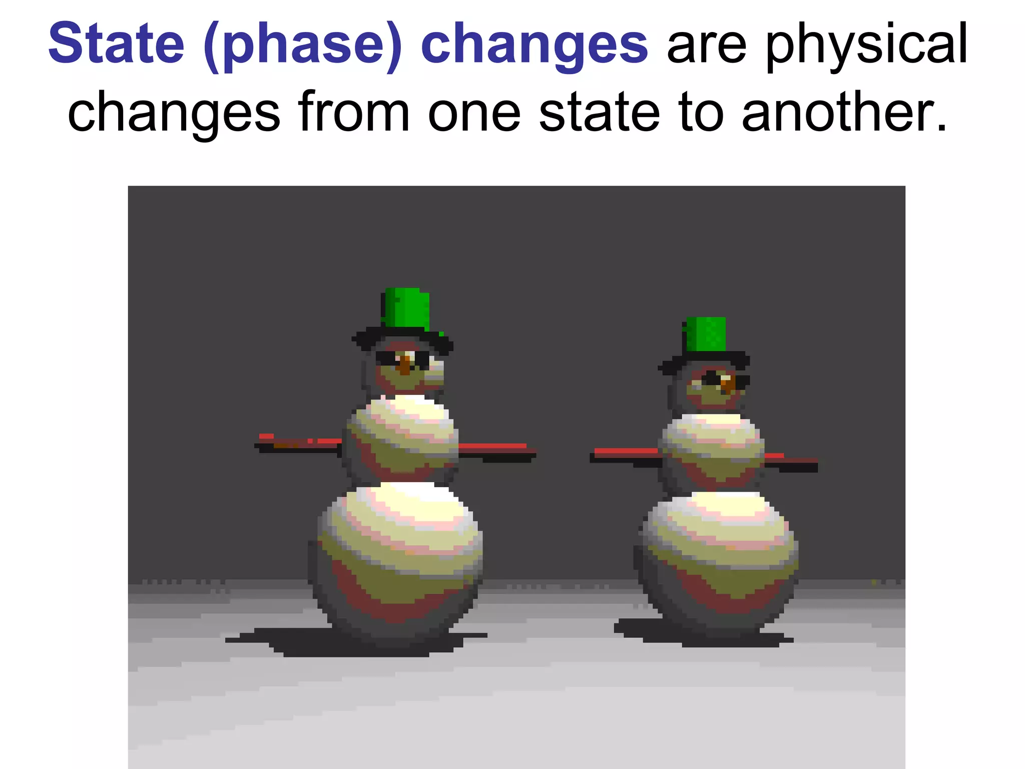 State (phase) changes   are physical changes from one state to another.   