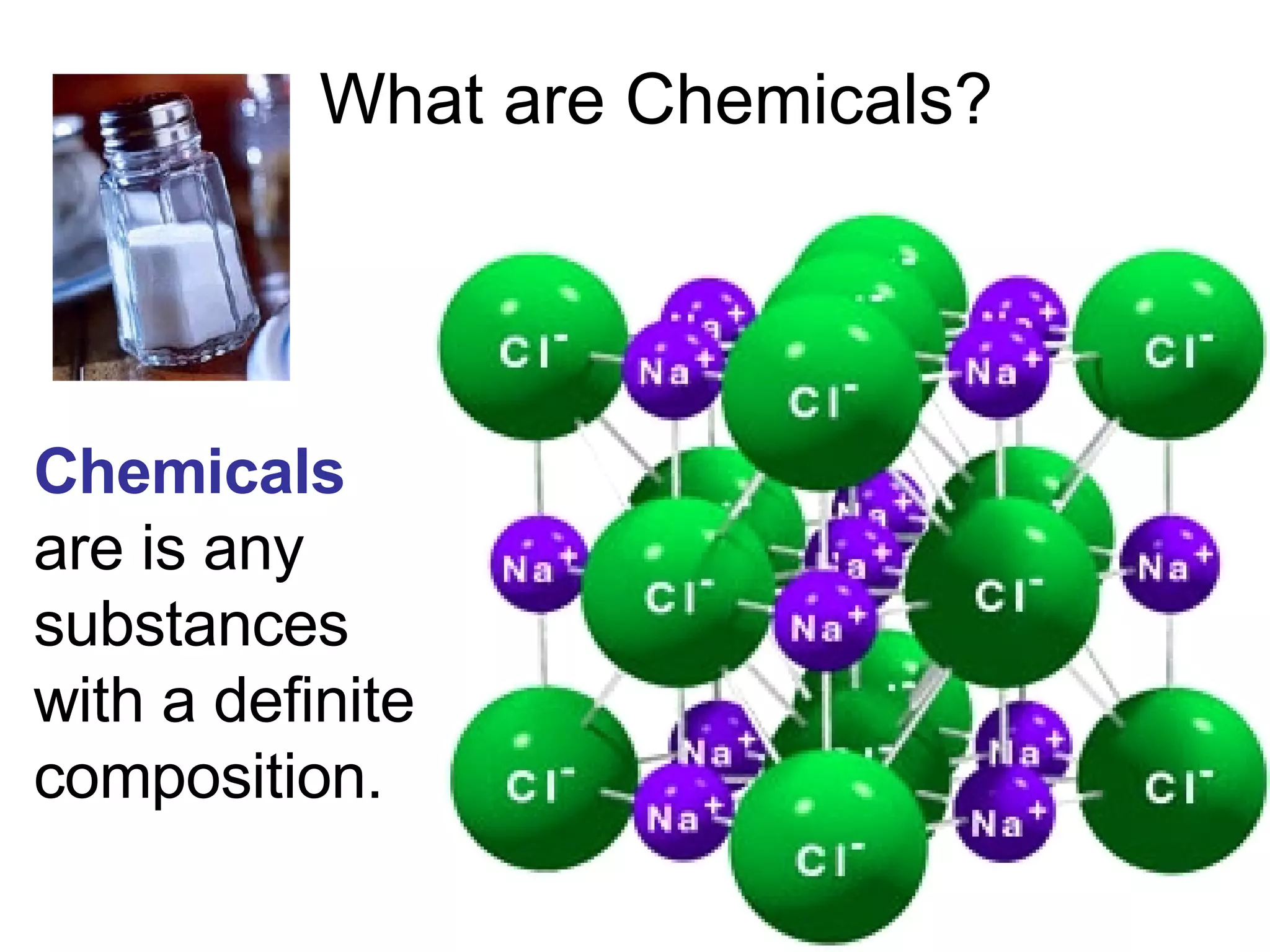 What are Chemicals? Chemicals  are is any substances with a definite composition. 
