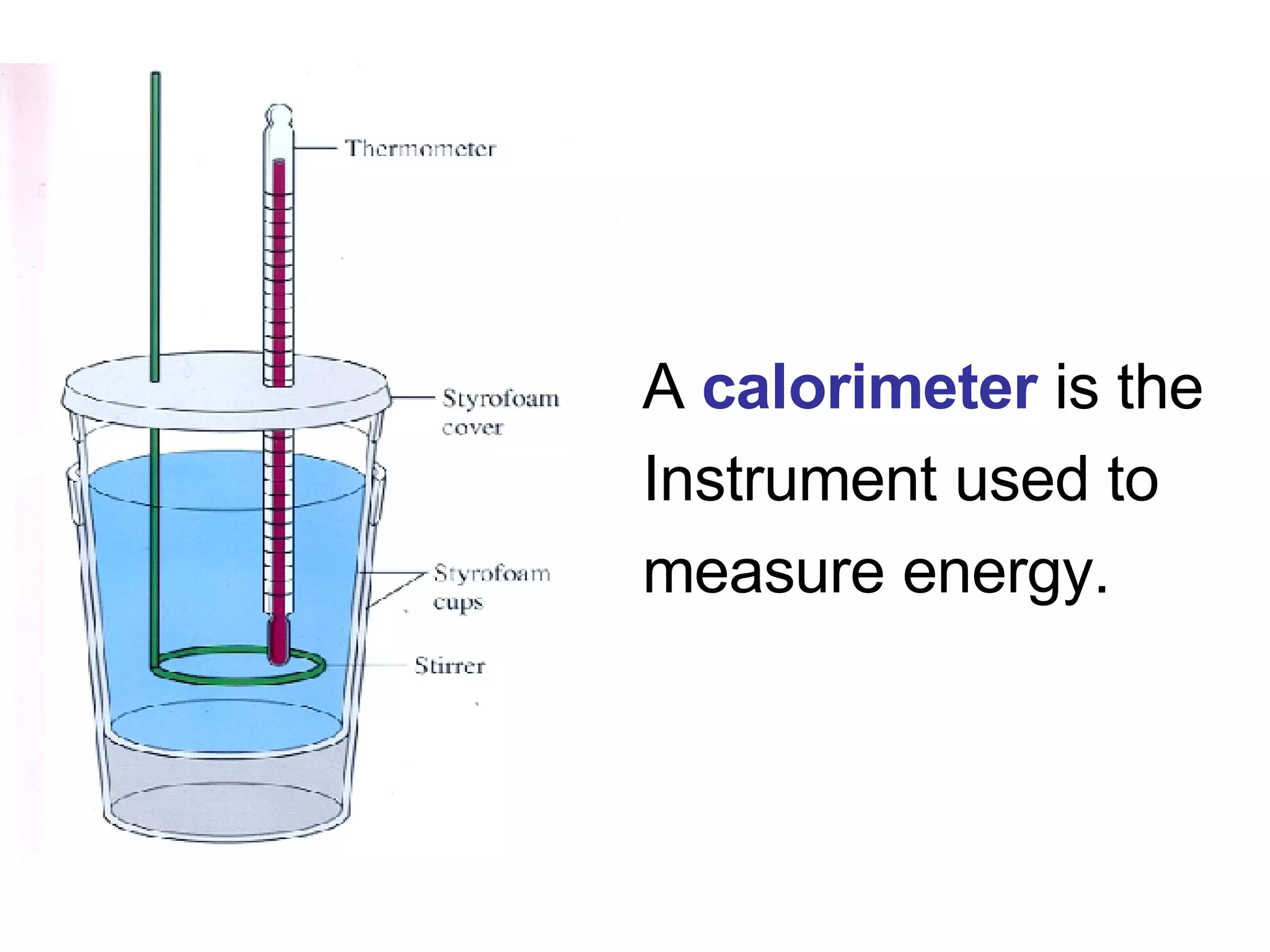 A  calorimeter  is the  Instrument used to  measure energy. 