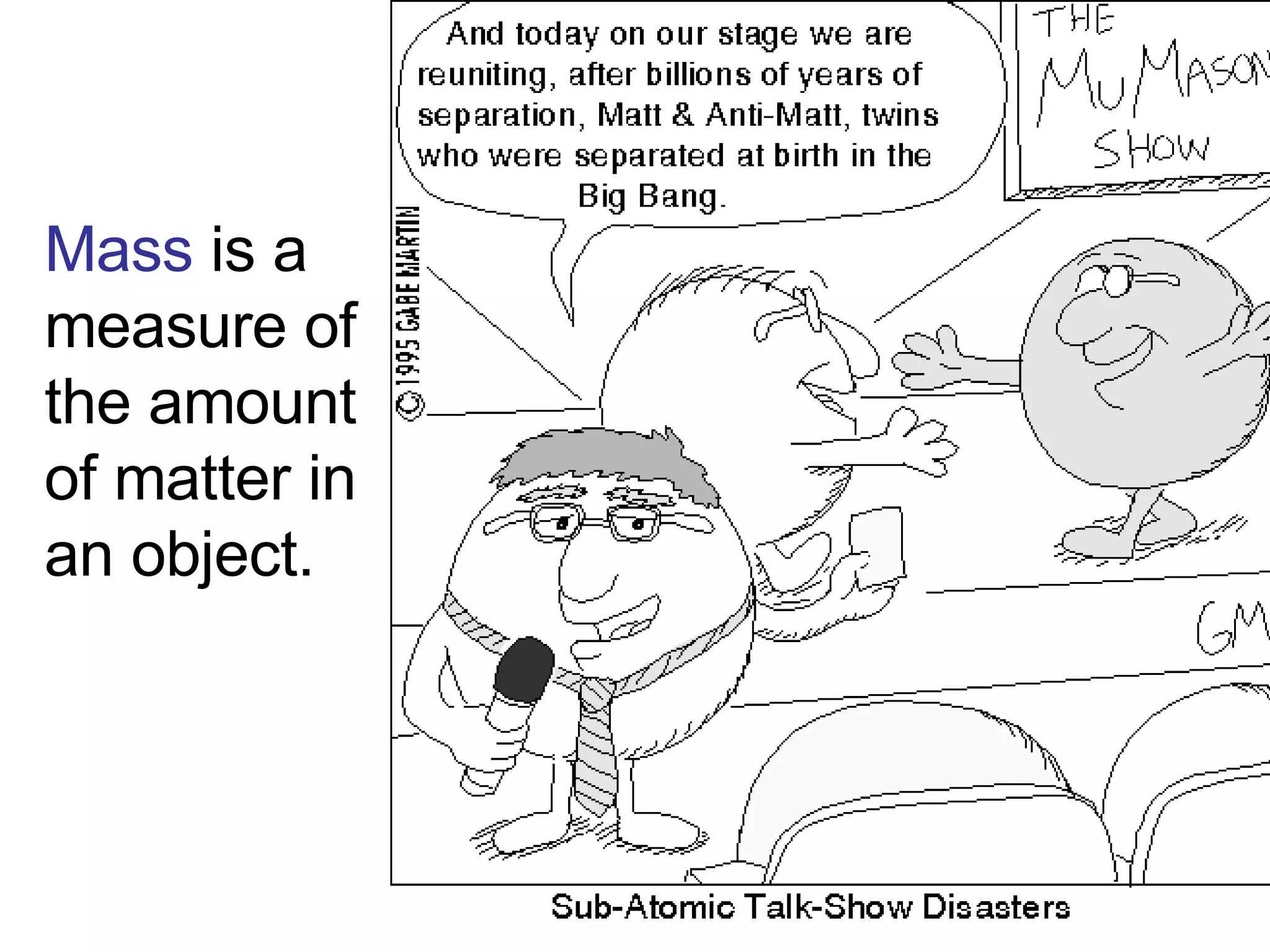 Mass  is a measure of the amount of matter in an object. 