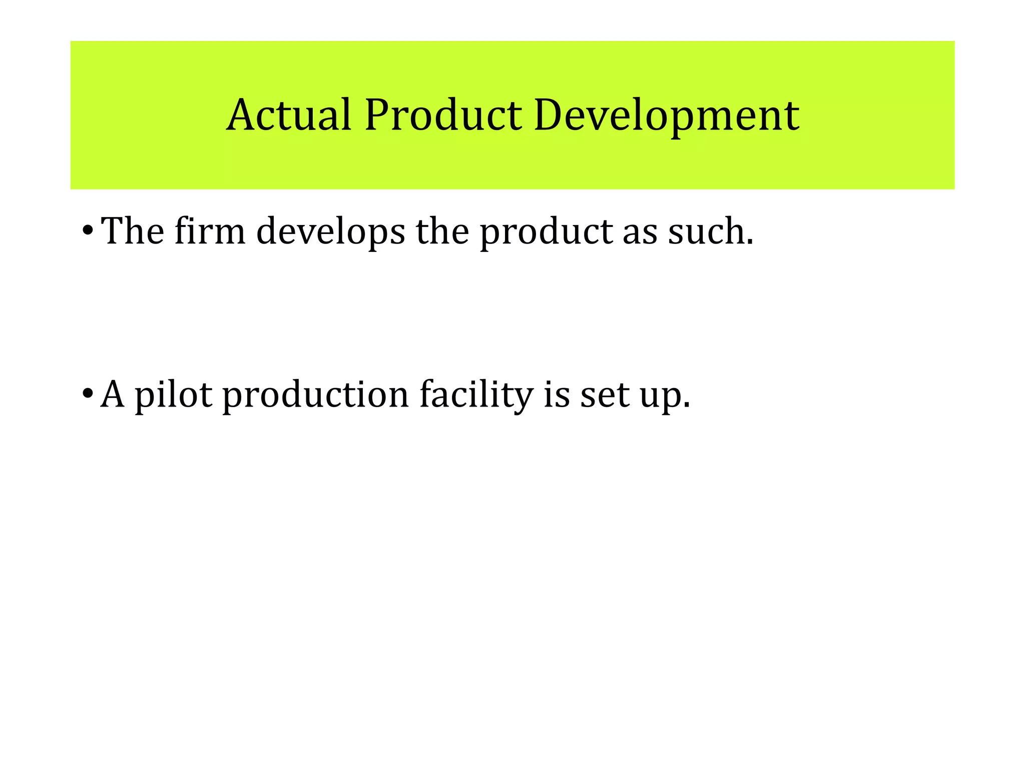 Actual Product Development
•The firm develops the product as such.
•A pilot production facility is set up.
 