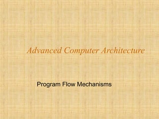 Advanced Computer Architecture
Program Flow Mechanisms
 