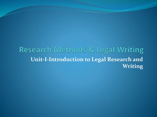 Unit-I-Introduction to Legal Research and
Writing
 