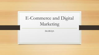 E-Commerce and Digital
Marketing
Dr.S.RAJA
 