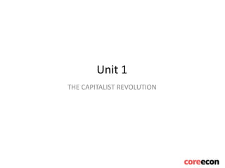 Unit 1
THE CAPITALIST REVOLUTION
 