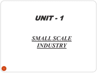 UNIT - 1
SMALL SCALE
INDUSTRY
1
 