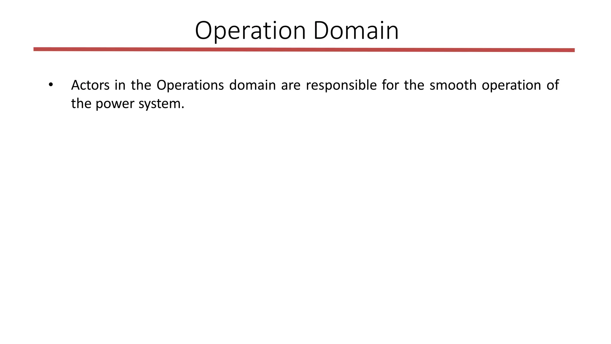 • Actors in the Operations domain are responsible for the smooth operation of
the power system.
Operation Domain
 