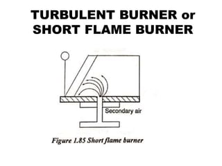 TURBULENT BURNER or
SHORT FLAME BURNER
 