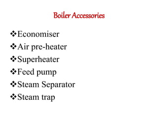 Boiler Accessories
Economiser
Air pre-heater
Superheater
Feed pump
Steam Separator
Steam trap
 