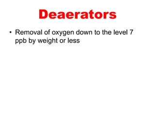 Deaerators
• Removal of oxygen down to the level 7
ppb by weight or less
 