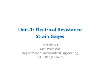 Unit-1: Electrical Resistance
Strain Gages
Hareesha N G
Asst. Professor
Department of Aeronautical Engineering
DSCE, Bengaluru-78
 