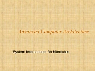 Advanced Computer Architecture
System Interconnect Architectures
 