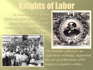 American Federation of LaborThe American Federation of Labor was the union of over 20 trade unionsSamuel Gompers was the union’s first leader. Gompers believed unions should stay out of politics and that they should negotiate rather than go on strike. 