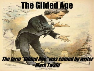 The Gilded AgeThe term “Gilded Age” was coined by writer Mark Twain