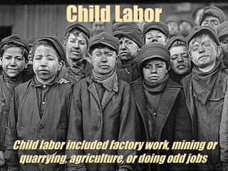 Child LaborBusinesses wanted to hire children because they were a cheap source of labor. 