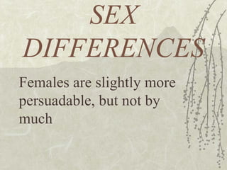 SEX DIFFERENCES Females are slightly more persuadable, but not by much 