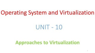 OSV - Unit - 10 - Approaches to Virtualization
