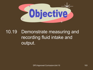 10.19 Demonstrate measuring and recording fluid intake and output. Objective 