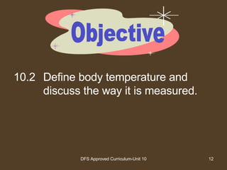 10.2 Define body temperature and discuss the way it is measured. Objective 