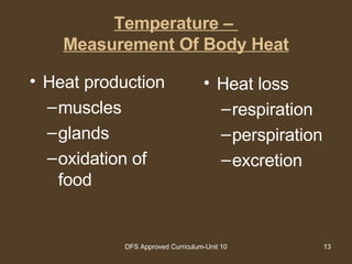 Temperature –  Measurement Of Body Heat Heat production muscles glands oxidation of food Heat loss respiration perspiration excretion 