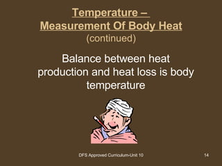 Temperature –  Measurement Of Body Heat (continued) Balance between heat production and heat loss is body temperature 