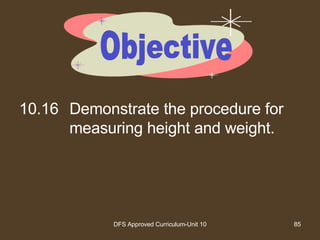 10.16 Demonstrate the procedure for measuring height and weight. Objective 