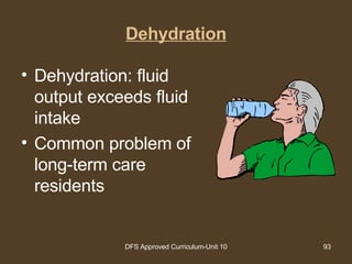 Dehydration Dehydration: fluid output exceeds fluid intake  Common problem of long-term care residents 