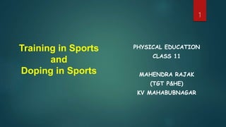 Training in Sports
and
Doping in Sports
PHYSICAL EDUCATION
CLASS 11
MAHENDRA RAJAK
(TGT P&HE)
KV MAHABUBNAGAR
1
 