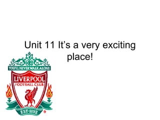 Unit 11 It’s a very exciting place! 