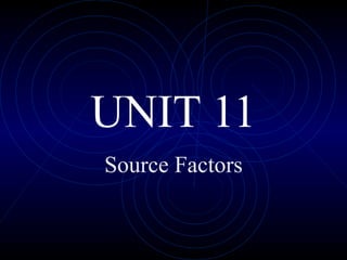 UNIT 11 Source Factors 
