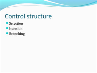 Control structure
Selection
Iteration
Branching
 