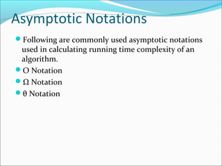 Asymptotic Notations
Following are commonly used asymptotic notations
used in calculating running time complexity of an
algorithm.
Ο Notation
Ω Notation
θ Notation
 