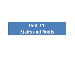 Unit-11:
Stairs and Roofs
Stairs and Roofs
 