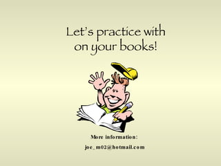 Let’s practice with on your books! More information:  [email_address] 