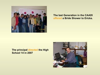 The last Generation in the CAADI  offered  a Bride Shower to Ericka. The principal  directed  the High School 14 in 2007 